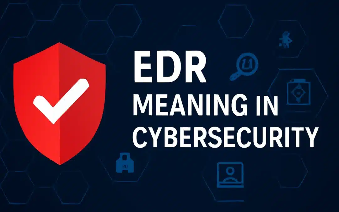 EDR Meaning in Cybersecurity: Top Trends and Technologies to Watch